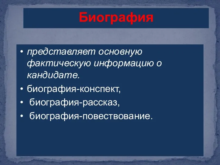 Биография представляет основную фактическую информацию о кандидате. биография-конспект, биография-рассказ, биография-повествование.