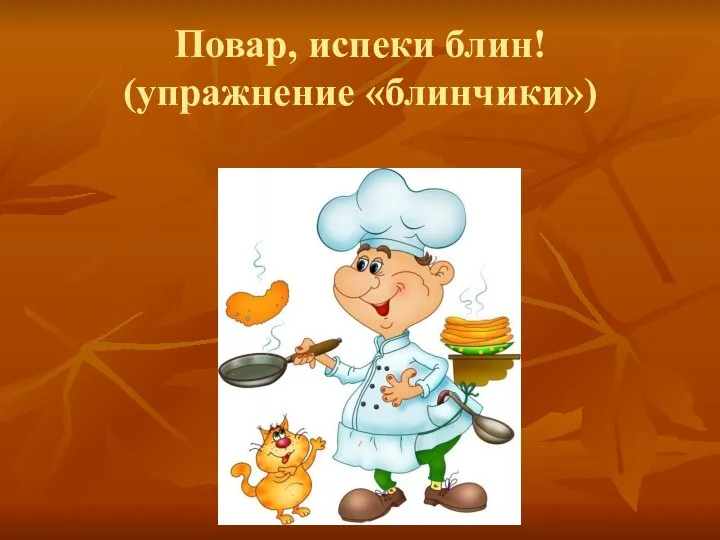 Повар, испеки блин! (упражнение «блинчики»)