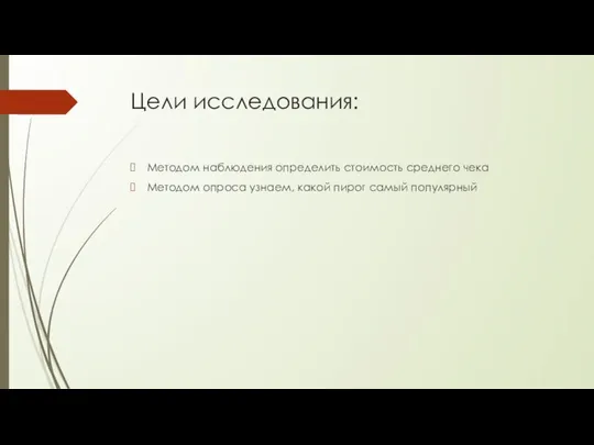 Цели исследования: Методом наблюдения определить стоимость среднего чека Методом опроса узнаем, какой пирог самый популярный