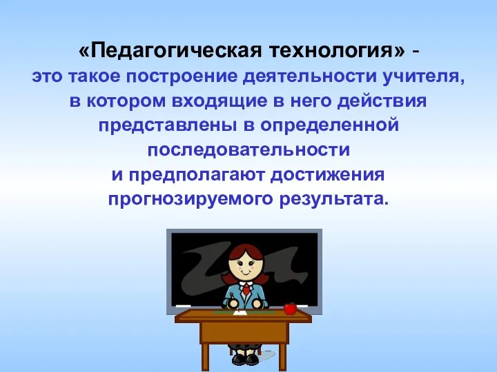 «Педагогическая технология» - это такое построение деятельности учителя, в котором входящие