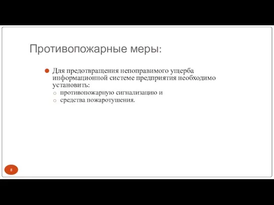 Противопожарные меры: Для предотвращения непоправимого ущерба информационной системе предприятия необходимо установить: противопожарную сигнализацию и средства пожаротушения.