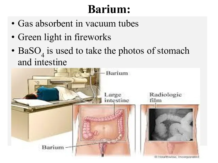 Barium: Gas absorbent in vacuum tubes Green light in fireworks BaSO4