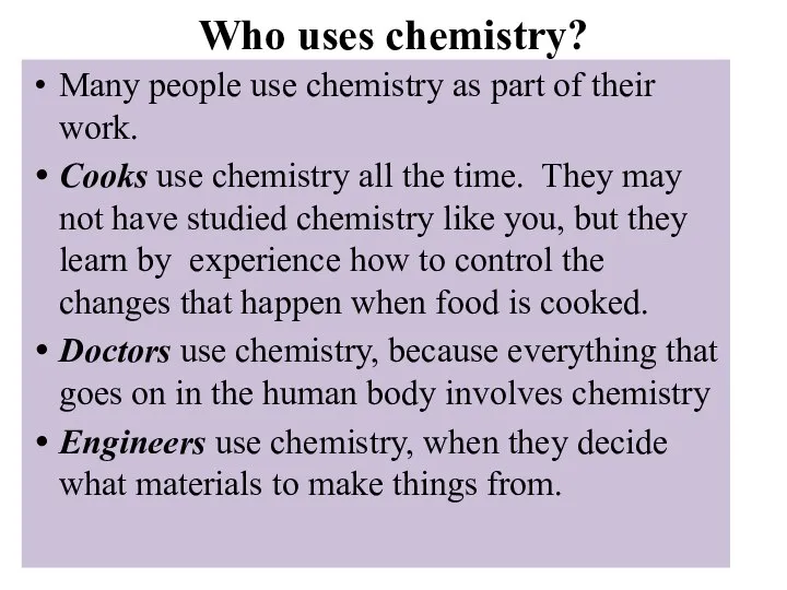 Who uses chemistry? Many people use chemistry as part of their