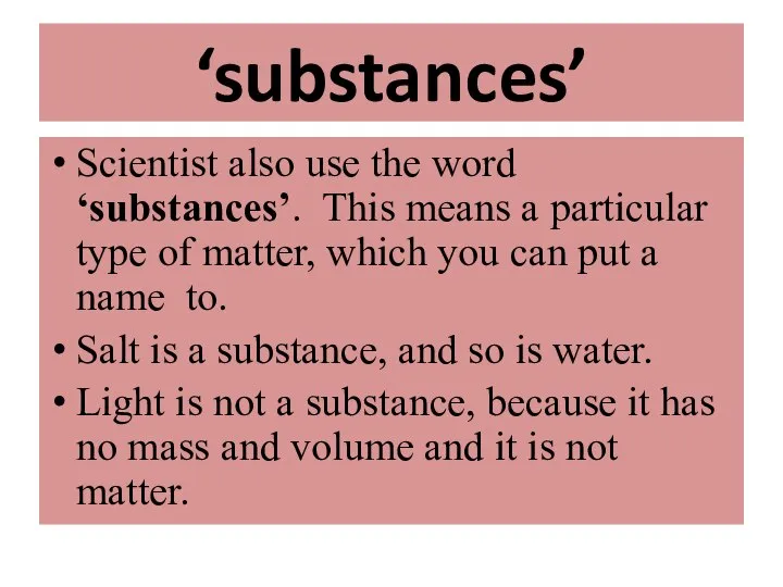 ‘substances’ Scientist also use the word ‘substances’. This means a particular