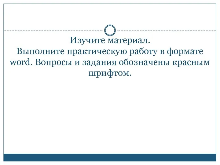 Изучите материал. Выполните практическую работу в формате word. Вопросы и задания обозначены красным шрифтом.