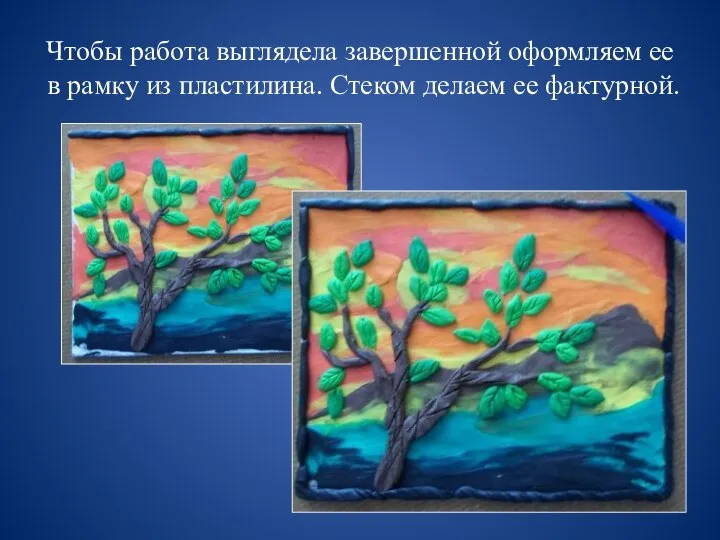 Чтобы работа выглядела завершенной оформляем ее в рамку из пластилина. Стеком делаем ее фактурной.