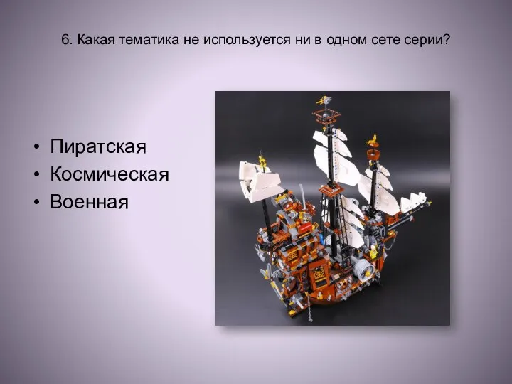 6. Какая тематика не используется ни в одном сете серии? Пиратская Космическая Военная