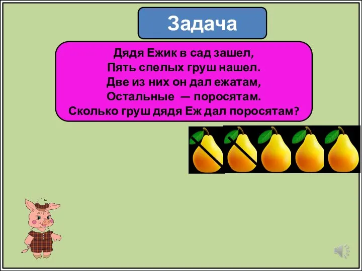 Задача Дядя Ежик в сад зашел, Пять спелых груш нашел. Две