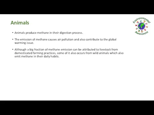 Animals Animals produce methane in their digestion process. The emission of