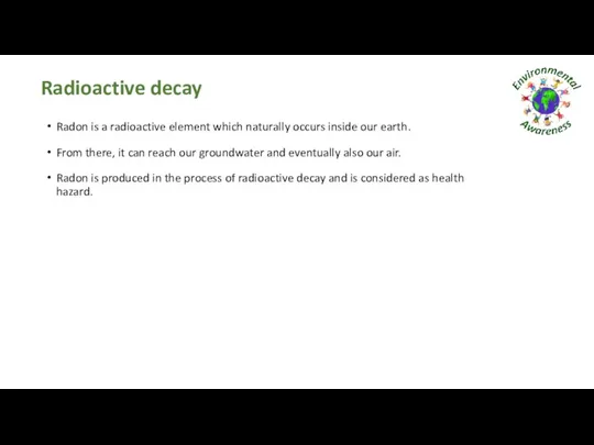 Radioactive decay Radon is a radioactive element which naturally occurs inside