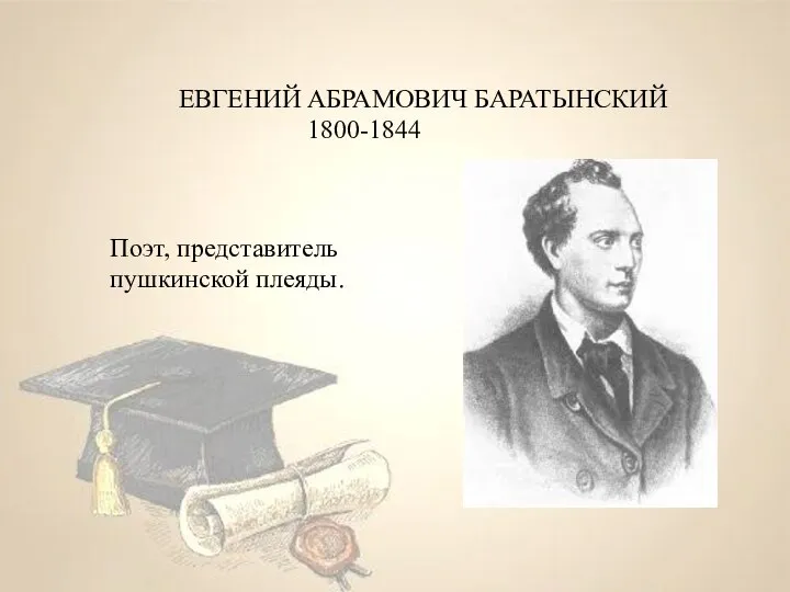 ЕВГЕНИЙ АБРАМОВИЧ БАРАТЫНСКИЙ 1800-1844 Поэт, представитель пушкинской плеяды.