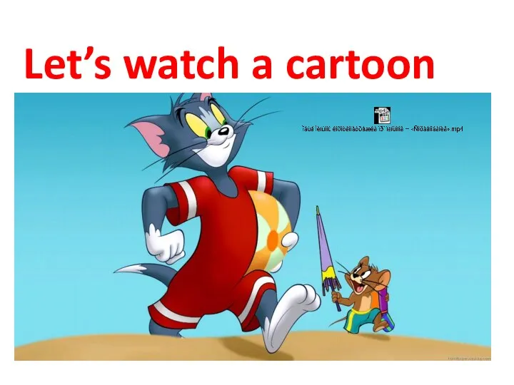 Let’s watch a cartoon cartoon.