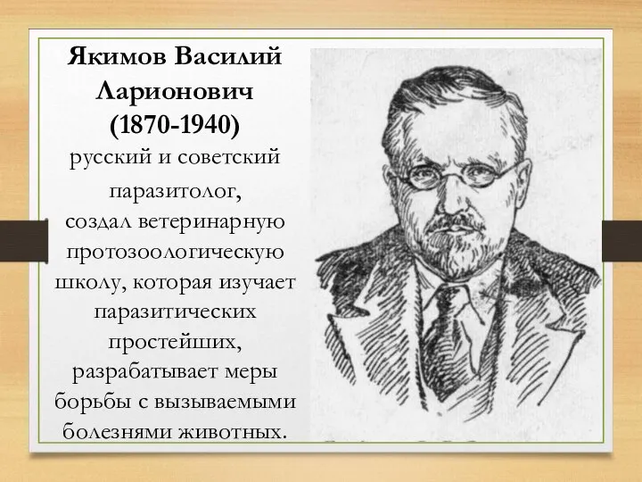 Якимов Василий Ларионович (1870-1940) русский и советский паразитолог, создал ветеринарную протозоологическую