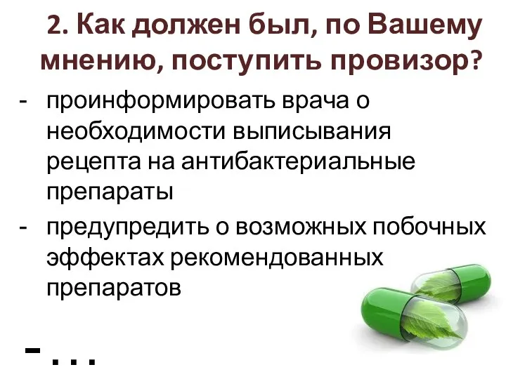 2. Как должен был, по Вашему мнению, поступить провизор? проинформировать врача