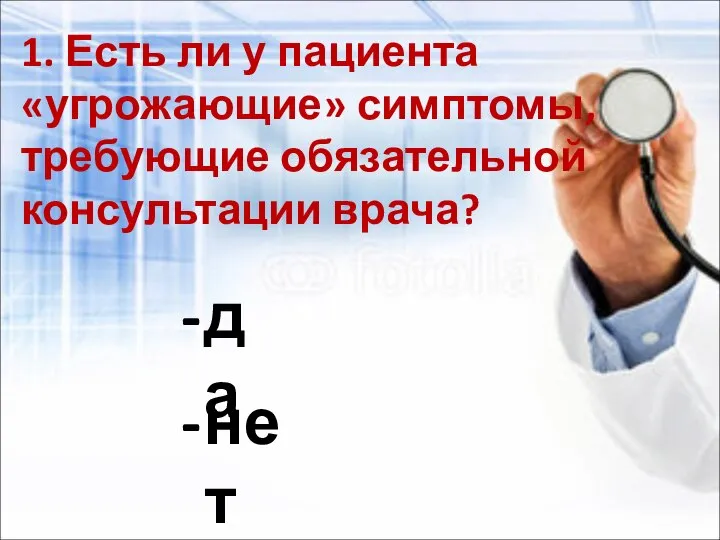 1. Есть ли у пациента «угрожающие» симптомы, требующие обязательной консультации врача? да нет