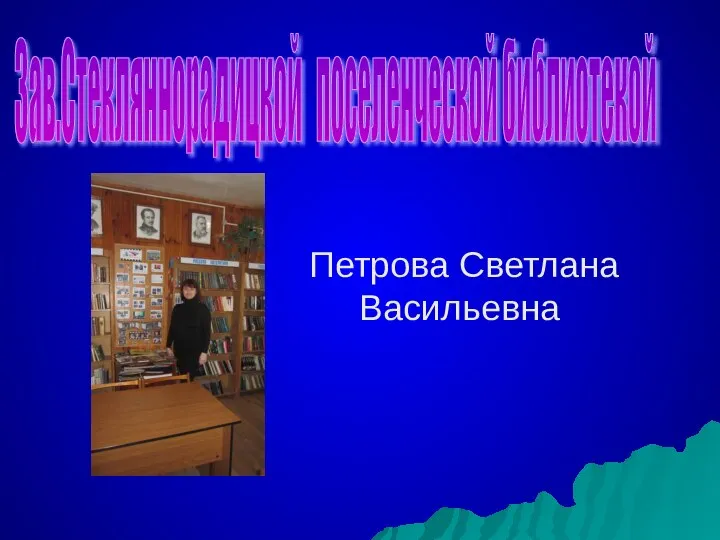 Петрова Светлана Васильевна Зав.Стекляннорадицкой поселенческой библиотекой