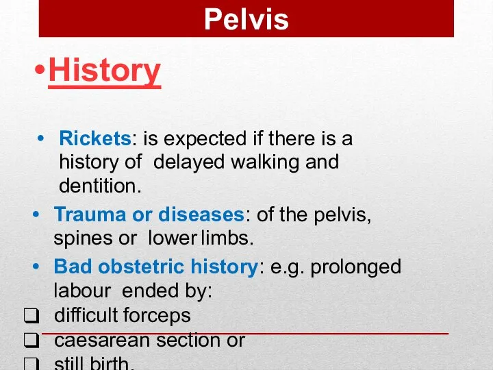 Pelvis History Rickets: is expected if there is a history of
