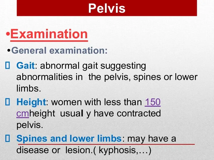 Examination General examination: Gait: abnormal gait suggesting abnormalities in the pelvis,