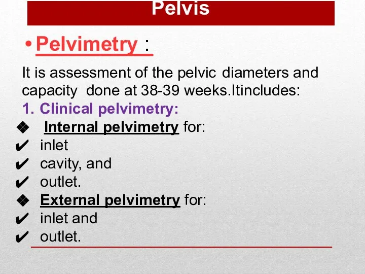 Pelvimetry : It is assessment of the pelvic diameters and capacity