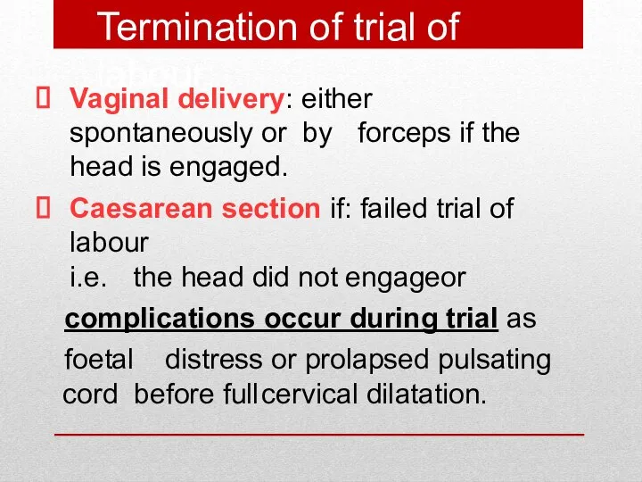 Termination of trial of labour: Vaginal delivery: either spontaneously or by