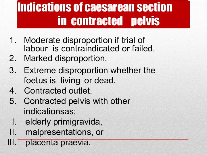 Indications of caesarean section in contracted pelvis Moderate disproportion if trial