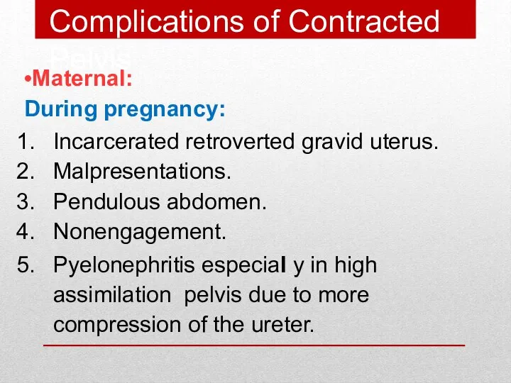 Maternal: During pregnancy: Incarcerated retroverted gravid uterus. Malpresentations. Pendulous abdomen. Nonengagement.