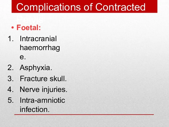 Foetal: Intracranial haemorrhage. Asphyxia. Fracture skull. Nerve injuries. Intra-amniotic infection. Complications of Contracted Pelvis