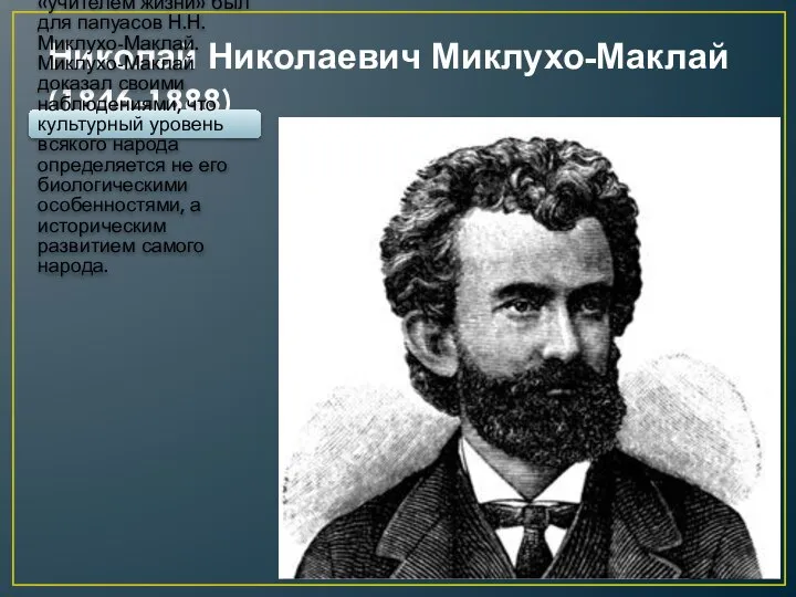 Николай Николаевич Миклухо-Маклай (1846-1888) Своеобразным «учителем жизни» был для папуасов Н.Н.