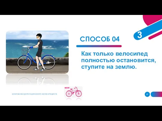 Как только велосипед полностью остановится, ступите на землю. СПОСОБ 04 БЕЗОПАСНАЯ ДОРОГА ДЛЯ ЮНОГО ВЕЛОСИПЕДИСТА 3