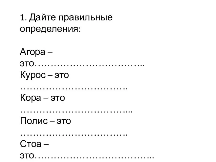 1. Дайте правильные определения: Агора – это…………………………….. Курос – это …………………………….