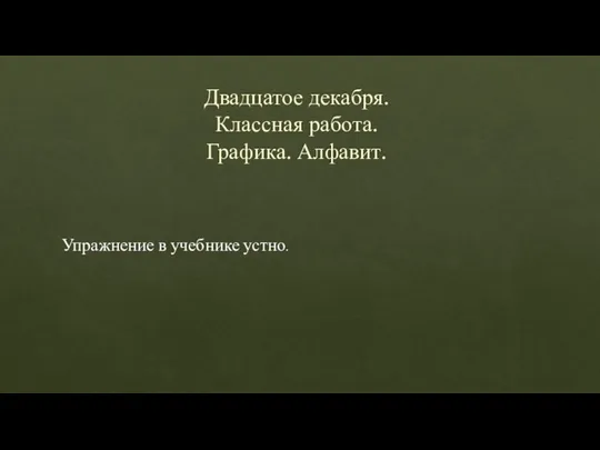 Двадцатое декабря. Классная работа. Графика. Алфавит. Упражнение в учебнике устно.