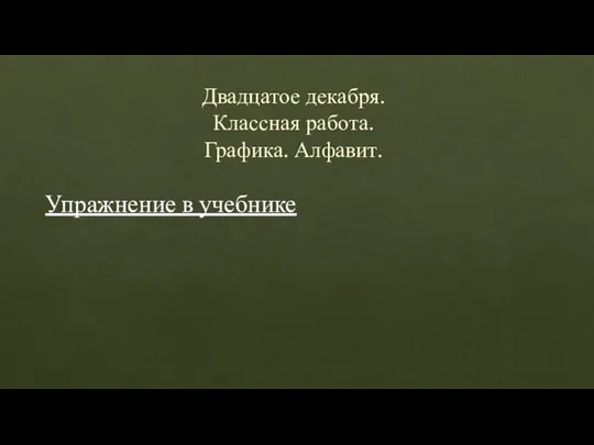 Двадцатое декабря. Классная работа. Графика. Алфавит. Упражнение в учебнике