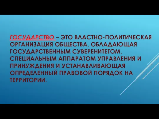 ГОСУДАРСТВО – ЭТО ВЛАСТНО-ПОЛИТИЧЕСКАЯ ОРГАНИЗАЦИЯ ОБЩЕСТВА, ОБЛАДАЮЩАЯ ГОСУДАРСТВЕННЫМ СУВЕРЕНИТЕТОМ, СПЕЦИАЛЬНЫМ АППАРАТОМ