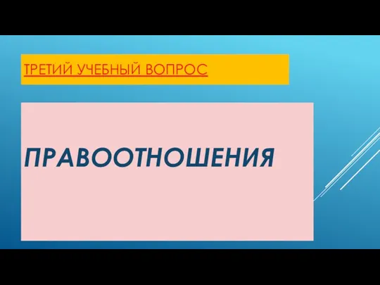 ТРЕТИЙ УЧЕБНЫЙ ВОПРОС ПРАВООТНОШЕНИЯ