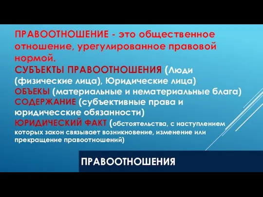 ПРАВООТНОШЕНИЯ ПРАВООТНОШЕНИЕ - это общественное отношение, урегулированное правовой нормой. СУБЪЕКТЫ ПРАВООТНОШЕНИЯ