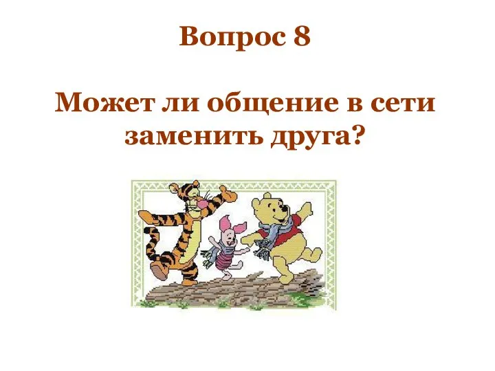 Вопрос 8 Может ли общение в сети заменить друга?