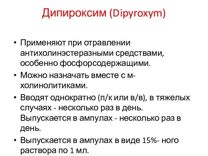 Дипироксим (Dipyroxym) Применяют при отравлении антихолинэстеразными средствами, особенно фосфорсодержащими. Можно назначать