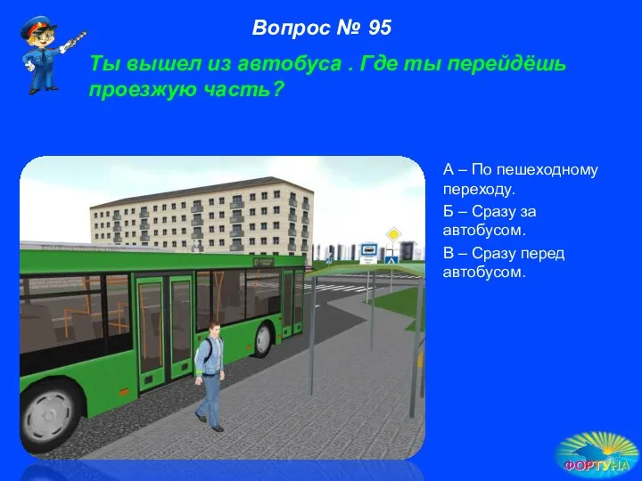 А – По пешеходному переходу. Б – Сразу за автобусом. В