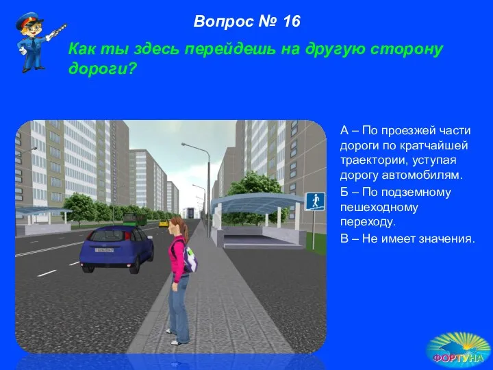 Как ты здесь перейдешь на другую сторону дороги? А – По