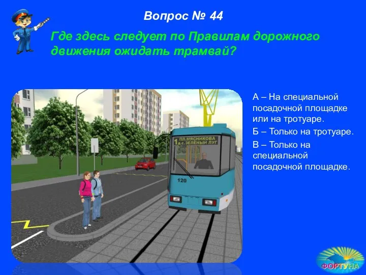 Где здесь следует по Правилам дорожного движения ожидать трамвай? А –