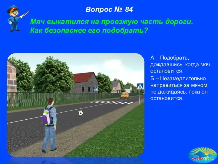 А – Подобрать, дождавшись, когда мяч остановится. Б – Незамедлительно направиться