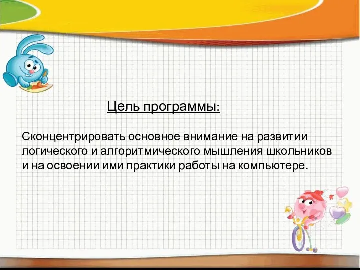 Цель программы: Сконцентрировать основное внимание на развитии логического и алгоритмического мышления