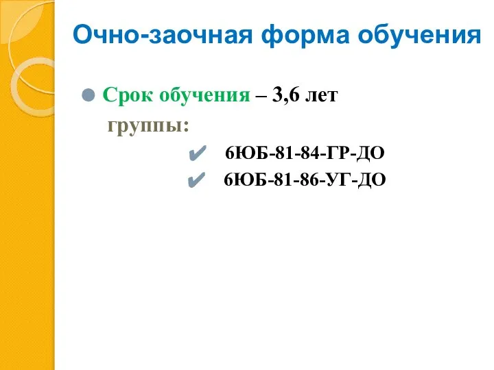 Очно-заочная форма обучения Срок обучения – 3,6 лет группы: 6ЮБ-81-84-ГР-ДО 6ЮБ-81-86-УГ-ДО