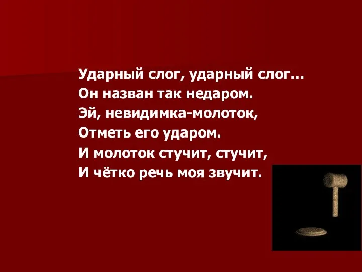 Ударный слог, ударный слог… Он назван так недаром. Эй, невидимка-молоток, Отметь