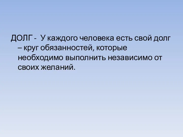 ДОЛГ - У каждого человека есть свой долг – круг обязанностей,