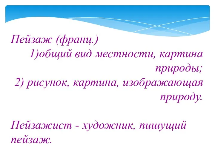 Пейзаж (франц.) общий вид местности, картина природы; 2) рисунок, картина, изображающая