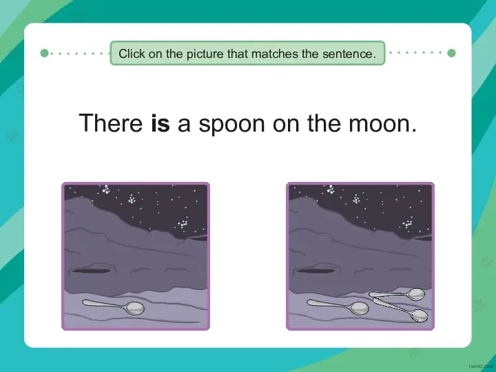 There is a spoon on the moon. Click on the picture that matches the sentence.