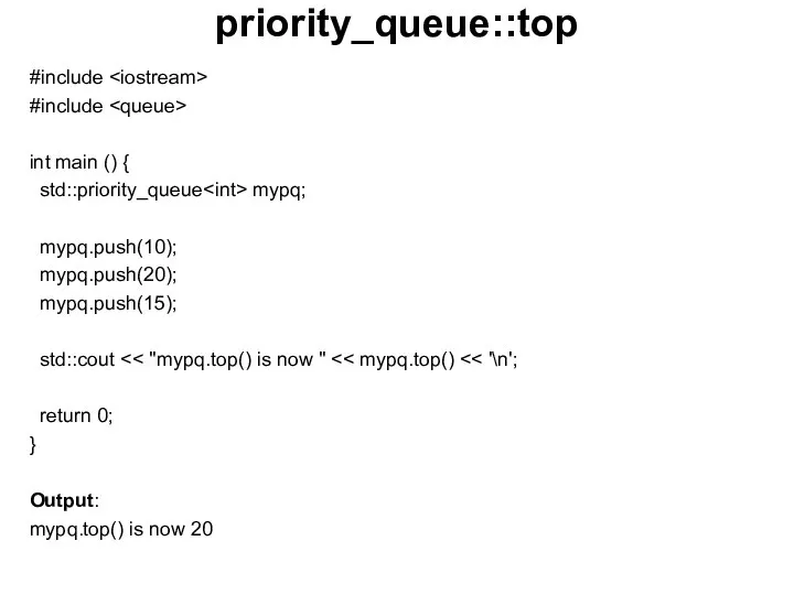 priority_queue::top #include #include int main () { std::priority_queue mypq; mypq.push(10); mypq.push(20);