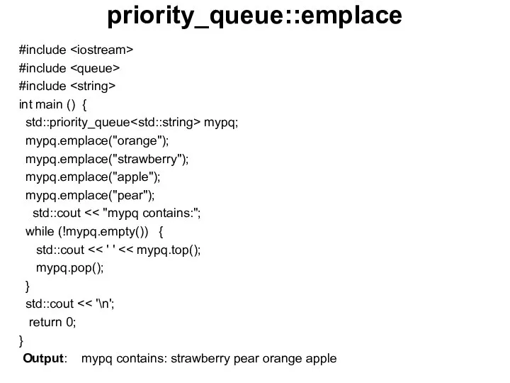 priority_queue::emplace #include #include #include int main () { std::priority_queue mypq; mypq.emplace("orange");