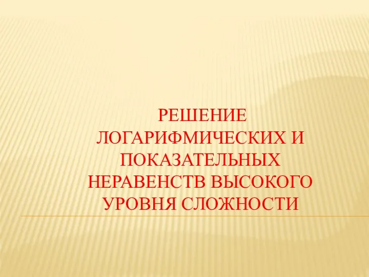 Решение логарифмических и показательных неравенств высокого уровня сложности